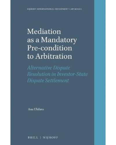 Mediation as a Mandatory Pre-condition to Arbitration: Alternative Dispute Resolution in Investor-State Dispute Settlement