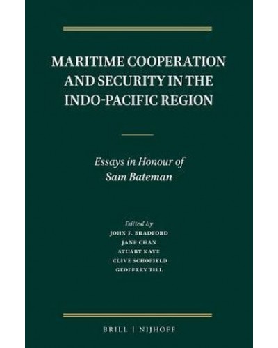 Maritime Cooperation and Security in the Indo-Pacific Region: Essays in Honour of Sam Bateman