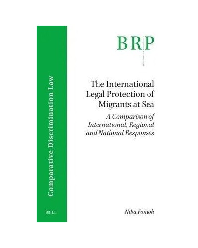 The International Legal Protection of Migrants at Sea: A Comparison of International, Regional and National Responses