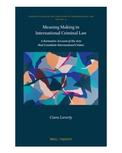 Meaning Making in International Criminal Law: A Normative Account of the Acts that Constitute International Crimes