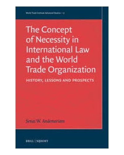 The Concept of Necessity in International Law and the World Trade Organization: History, Lessons, and Prospects