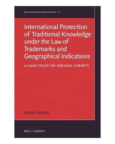 International Protection of Traditional Knowledge under the Law of Trademarks and Geographical Indications: A Case Study on Persian Carpets