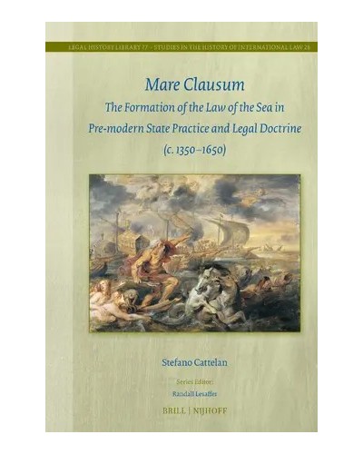 Mare Clausum: The Formation of the Law of the Sea in Pre-modern State Practice and Legal Doctrine (c. 1350–1650)
