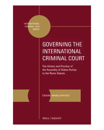 Governing the International Criminal Court: The History and Practice of the Assembly of States Parties to the Rome Statute