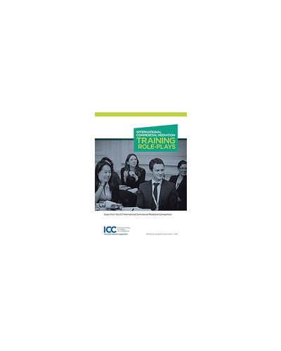 International Commercial Mediation Training Role-Plays: Cases from the ICC International Commercial Mediation Competition