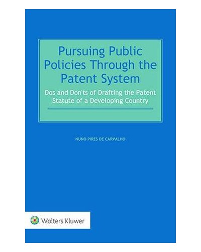 Pursuing Public Policies through the Patent System: The Dos and Don'ts of Drafting Patent Statutes for Developing Countries