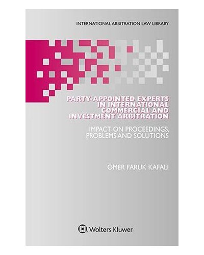 Party-Appointed Experts in International Commercial and Investment Arbitration: Impact on Proceedings, Problems and Solutions