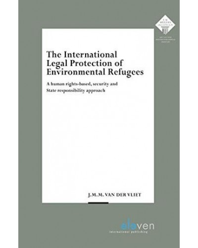 The International Legal Protection of Environmental Refugees: A human rights-based, security and State responsibility approach