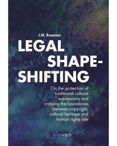 Legal Shape-shifting: On the protection of traditional cultural expressions and crossing the boundaries between copyright, cultural heritage and human rights law