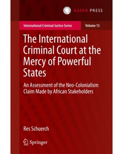 The International Criminal Court at the Mercy of Powerful States: An Assessment of the Neo-Colonialism Claim Made by African Stakeholders