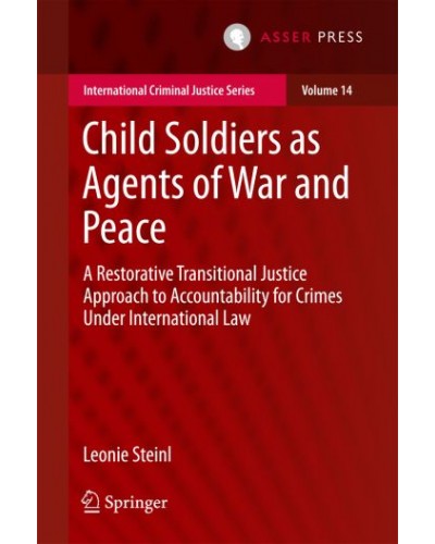 Child Soldiers as Agents of War and Peace: A Restorative Transitional Justice Approach to Accountability for Crimes Under International Law