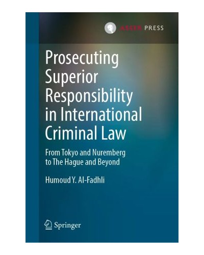 Prosecuting Superior Responsibility in International Criminal Law: From Tokyo and Nuremberg to The Hague and Beyond