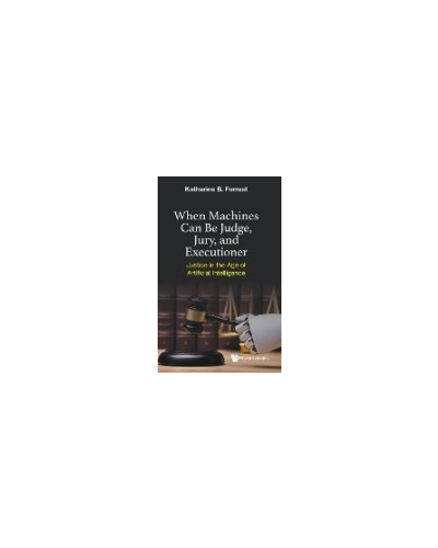 When Machines Can Be Judge, Jury, And Executioner: Justice In The Age Of Artificial Intelligence