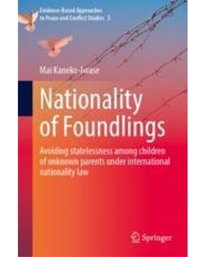 Nationality of Foundlings: Avoiding Statelessness Among Children of Unknown Parents Under International Nationality Law