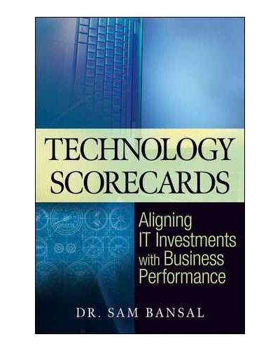 Technology Scorecards: Aligning IT Investments with Business Performance 