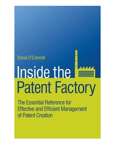 Inside the Patent Factory: The Essential Reference for Effective and Efficient Management of Patent Creation