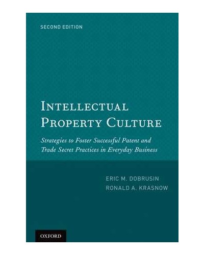 Intellectual Property Culture: Strategies to Foster Successful Patent and Trade Secret Practices in Everyday Business, Second Edition