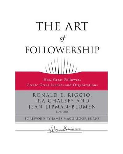 The Art of Followership: How Great Followers Create Great Leaders and Organizations