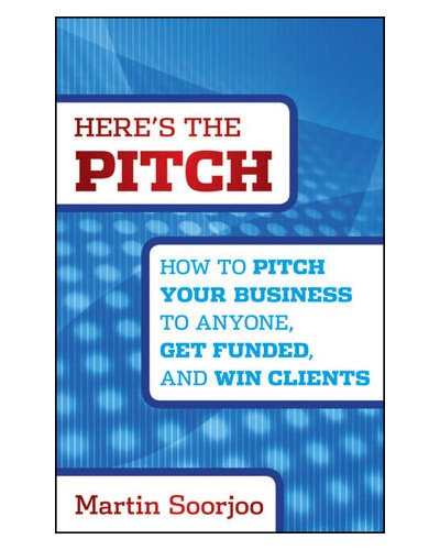 Here's the Pitch: How to Pitch Your Business to Anyone, Get Funded, and Win Clients