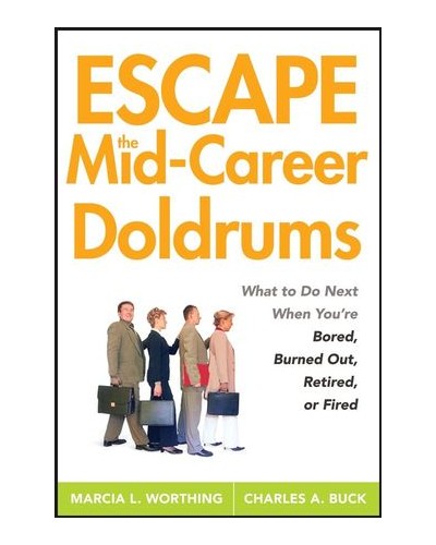Escape the Mid-Career Doldrums: What to do Next When You're Bored, Burned Out, Retired or Fired