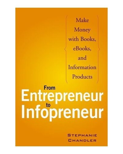 From Entrepreneur to Infopreneur: Make Money with Books, eBooks, and Information Products