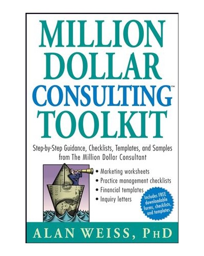 Million Dollar Consulting Toolkit: Step-by-Step Guidance, Checklists, Templates, and Samples from The Million Dollar Consultant