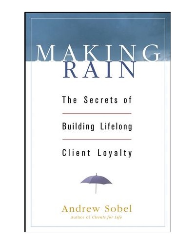 Making Rain: The Secrets of Building Lifelong Client Loyalty