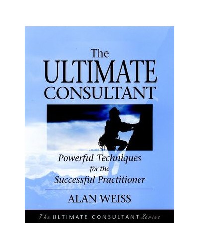 The Ultimate Consultant: Powerful Techniques for the Successful Practitioner