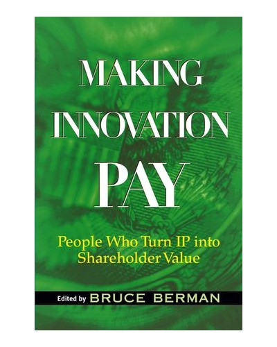 Making Innovation Pay: People Who Turn IP Into Shareholder Value