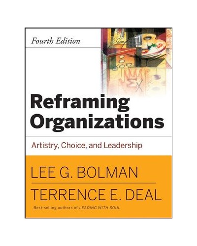 Reframing Organizations: Artistry, Choice and Leadership, 4th Edition