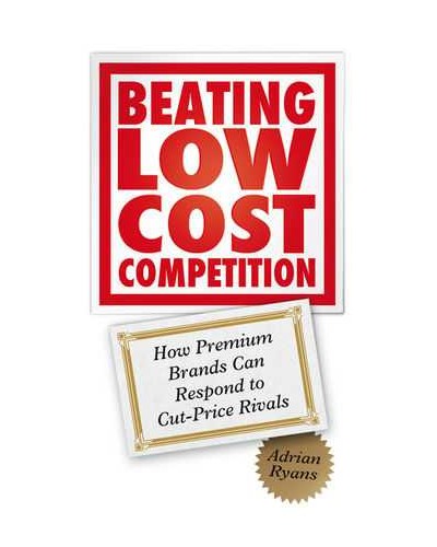Beating Low Cost Competition: How Premium Brands can respond to Cut-Price Rivals