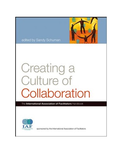 Creating a Culture of Collaboration: The International Association of Facilitators Handbook