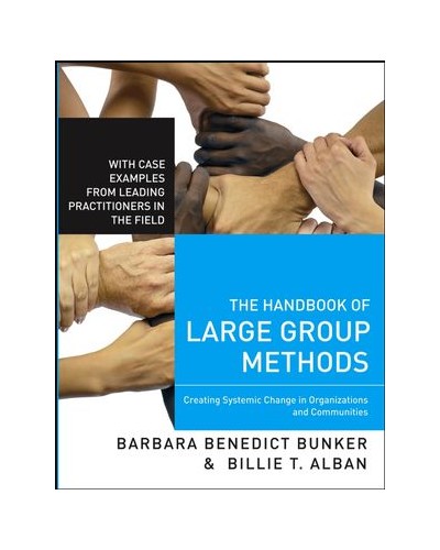 The Handbook of Large Group Methods: Creating Systemic Change in Organizations and Communities