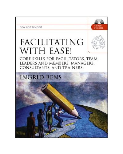 Facilitating with Ease!: Core Skills for Facilitators, Team Leaders and Members, Managers, Consultants, and Trainers, with CD, New and Revised Edition