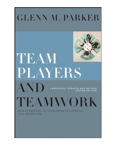 Team Players and Teamwork: New Strategies for Developing Successful Collaboration, Completely Updated and Revised, 2nd Edition