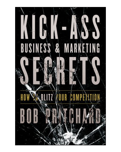Kick Ass Business and Marketing Secrets: How to Blitz Your Competition