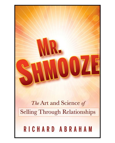 Mr. Shmooze: The Art and Science of Selling Through Relationships