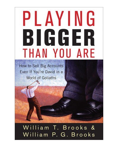 Playing Bigger Than You Are: How to Sell Big Accounts Even if You're David in a World of Goliaths
