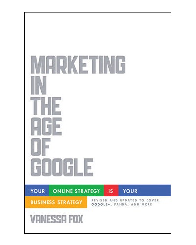 Marketing in the Age of Google, Revised and Updated: Your Online Strategy IS Your Business Strategy