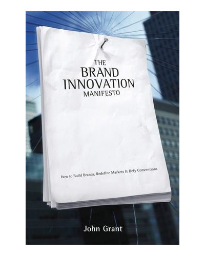 Brand Innovation Manifesto: How to Build Brands, Redefine Markets and Defy Conventions