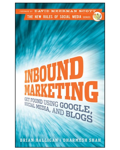Inbound Marketing: Get Found Using Google, Social Media, and Blogs 