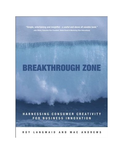 Breakthrough Zone : Harnessing Consumer Creativity for Business Innovation