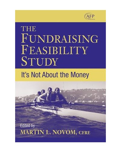 The Fundraising Feasibility Study: It's Not About the Money (AFP Fund Development Series)