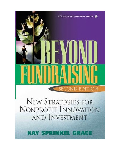 Beyond Fundraising: New Strategies for Nonprofit Innovation and Investment, 2nd Edition