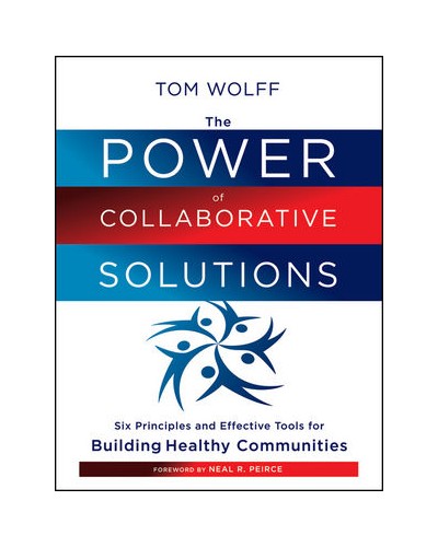 The Power of Collaborative Solutions: Six Principles and Effective Tools for Building Healthy Communities