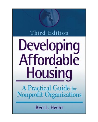 Developing Affordable Housing: A Practical Guide for Nonprofit Organizations, 3rd Edition