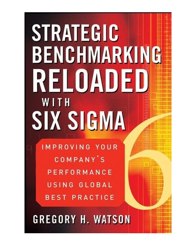 Strategic Benchmarking Reloaded with Six Sigma: Improving Your Company's Performance Using Global Best Practice