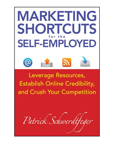 Marketing Shortcuts for the Self-Employed: Leverage Resources, Establish Online Credibility and Crush Your Competition