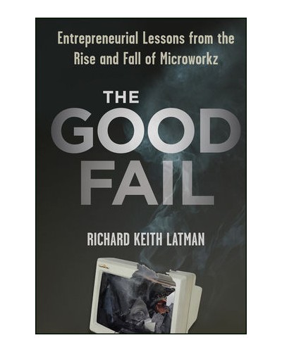 The Good Fail: Entrepreneurial Lessons from the Rise and Fall of Microworkz