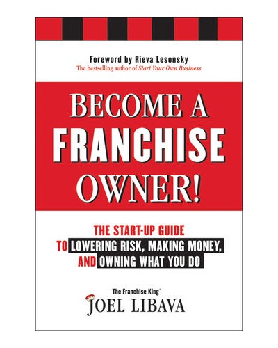 Become a Franchise Owner!: The Start-Up Guide to Lowering Risk, Making Money, and Owning What you Do